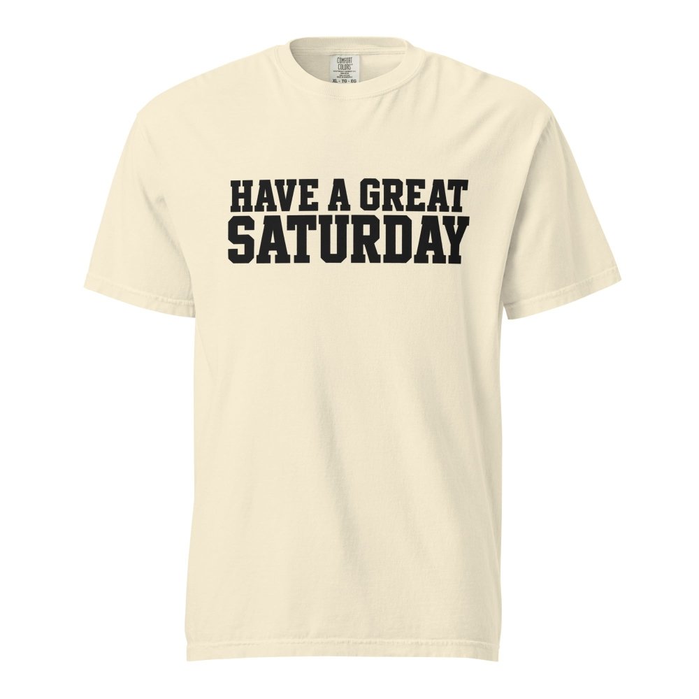 Have A Great Saturday Heavyweight T-Shirt streetwear clothing college style outfit
