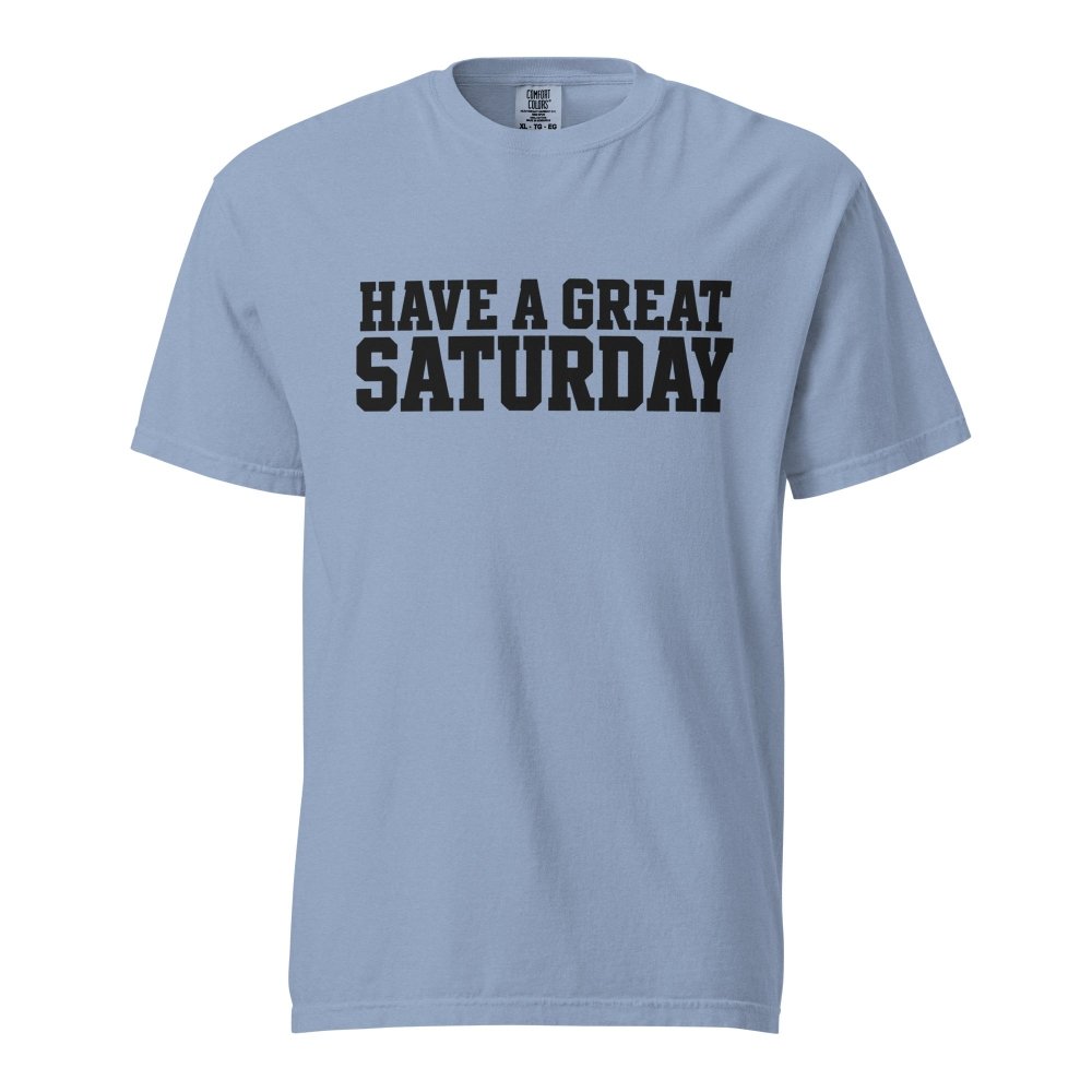 Have A Great Saturday Heavyweight T-Shirt streetwear clothing college style outfit
