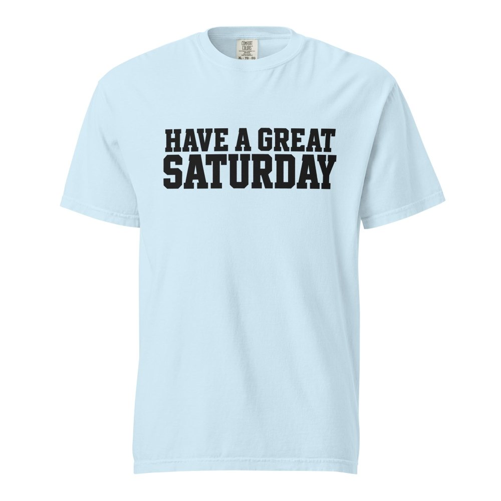 Have A Great Saturday Heavyweight T-Shirt streetwear clothing college style outfit